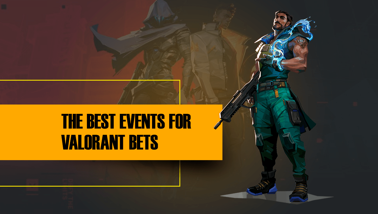THE BEST EVENTS FOR VALORANT BETS