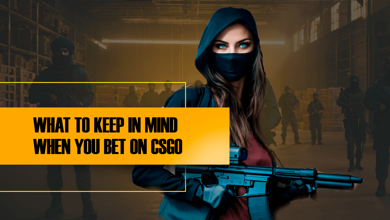 WHAT TO KEEP IN MIND WHEN YOU BET ON CSGO