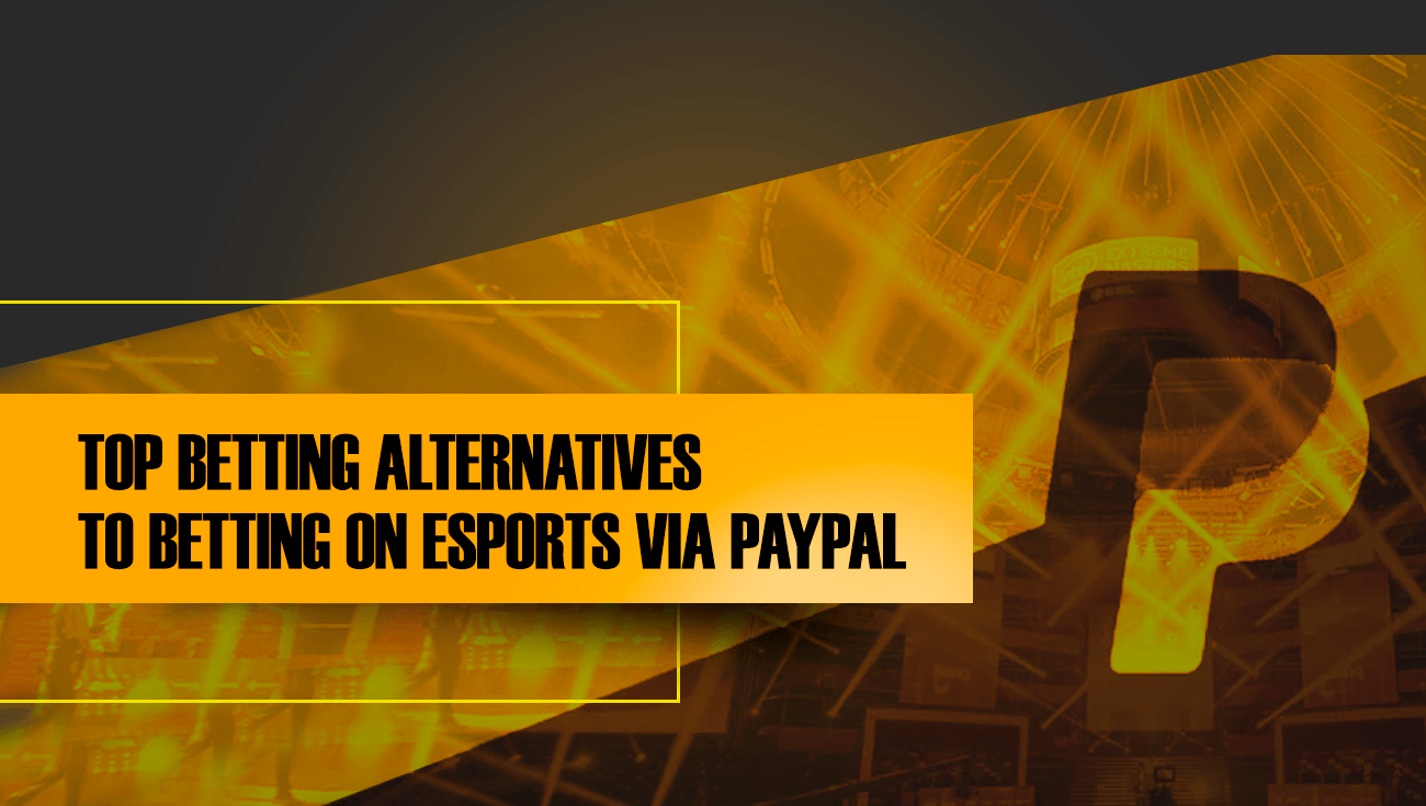 TOP BETTING ALTERNATIVES TO BETTING ON ESPORTS VIA PAYPAL