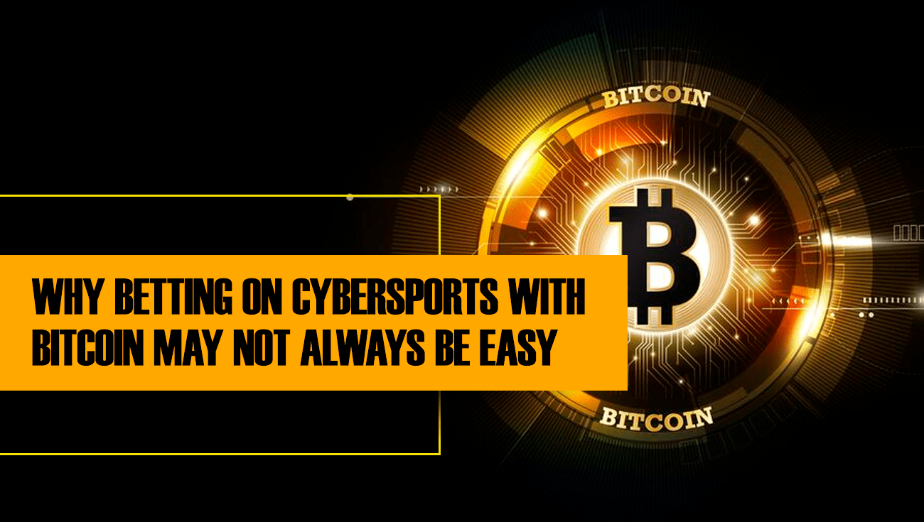 WHY BETTING ON CYBERSPORTS WITH BITCOIN MAY NOT ALWAYS BE EASY